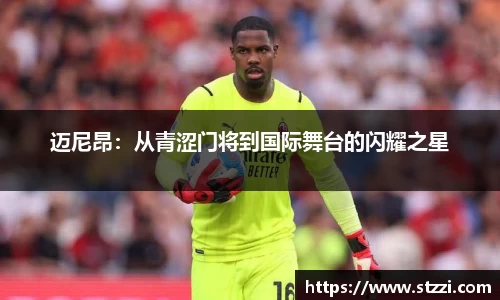 迈尼昂：从青涩门将到国际舞台的闪耀之星