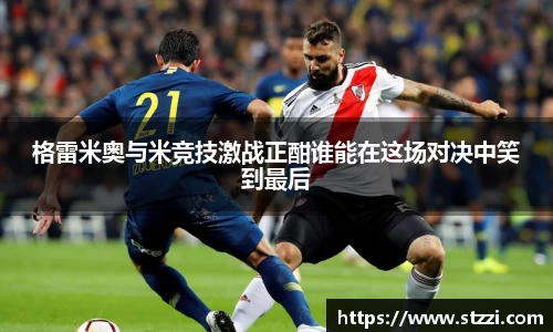 格雷米奥与米竞技激战正酣谁能在这场对决中笑到最后
