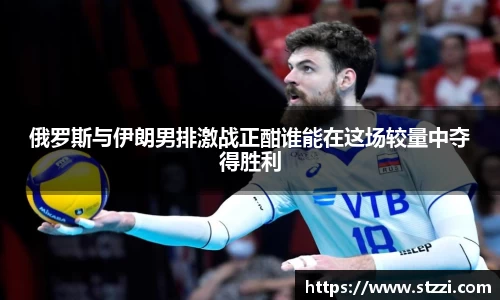 俄罗斯与伊朗男排激战正酣谁能在这场较量中夺得胜利